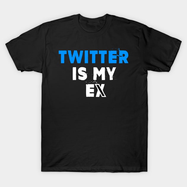 Twitter is my eX T-Shirt by TWOintoA